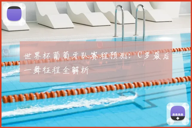 世界杯葡萄牙队赛程预测：C罗最后一舞征程全解析