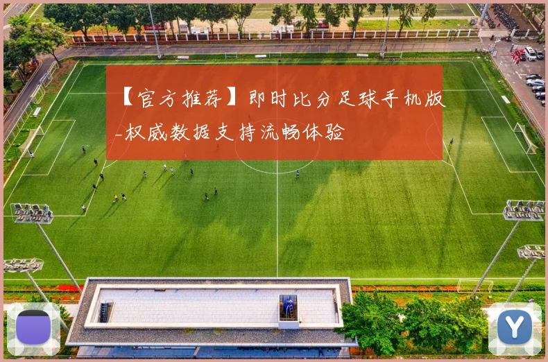 【官方推荐】即时比分足球手机版_权威数据支持流畅体验
