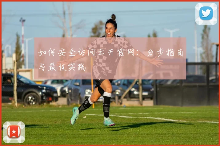如何安全访问云开官网：分步指南与最佳实践