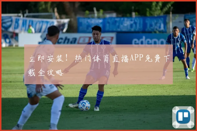 立即安装！热门体育直播APP免费下载全攻略