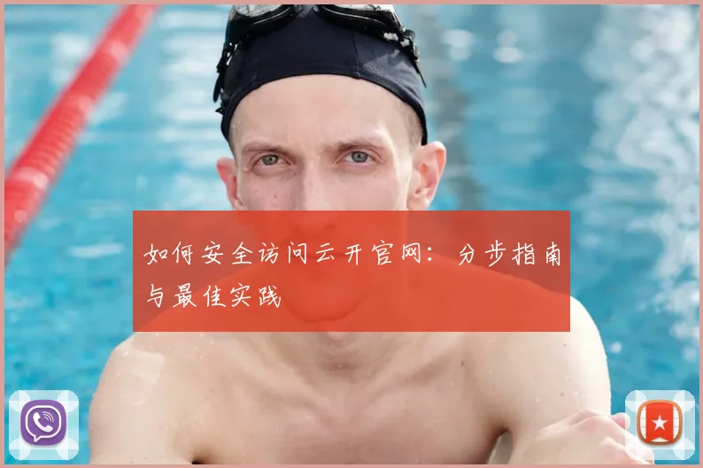 如何安全访问云开官网：分步指南与最佳实践